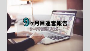 9ヶ月目運営報告 雑記ブロガー